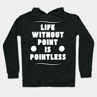 Life without a point is pointless Hoodie